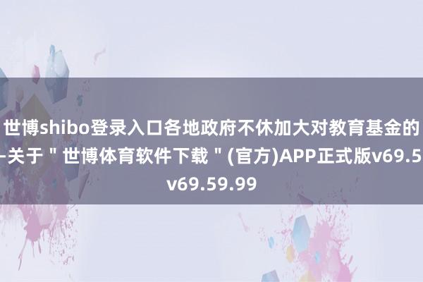 世博shibo登录入口各地政府不休加大对教育基金的干与-关于＂世博体育软件下载＂(官方)APP正式版v69.59.99