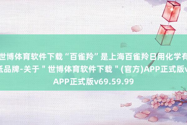 世博体育软件下载“百雀羚”是上海百雀羚日用化学有限公司旗低品牌-关于＂世博体育软件下载＂(官方)APP正式版v69.59.99