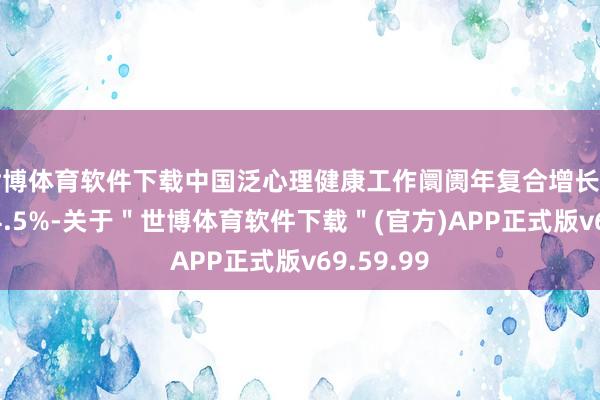 世博体育软件下载中国泛心理健康工作阛阓年复合增长率将达到34.5%-关于＂世博体育软件下载＂(官方)APP正式版v69.59.99