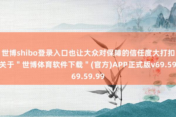 世博shibo登录入口也让大众对保障的信任度大打扣头-关于＂世博体育软件下载＂(官方)APP正式版v69.59.99