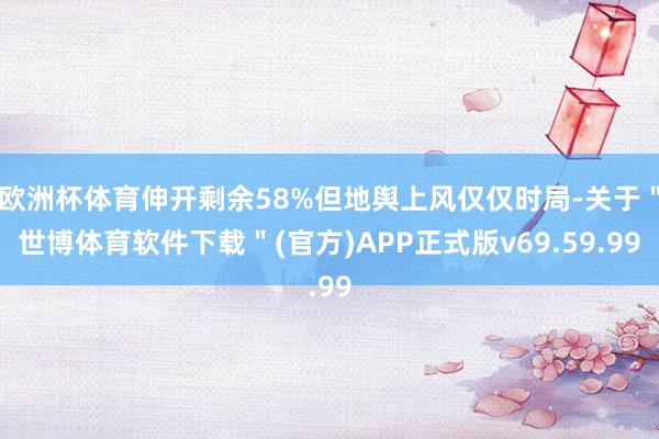 欧洲杯体育伸开剩余58%但地舆上风仅仅时局-关于＂世博体育软件下载＂(官方)APP正式版v69.59.99