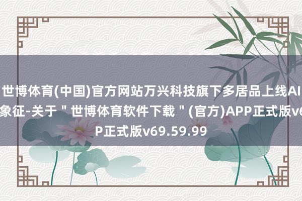 世博体育(中国)官方网站万兴科技旗下多居品上线AI生成履行象征-关于＂世博体育软件下载＂(官方)APP正式版v69.59.99
