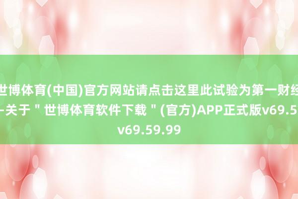 世博体育(中国)官方网站请点击这里此试验为第一财经原创-关于"世博体育软件下载"(官方)APP正式版v69.59.99