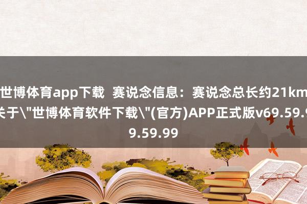 世博体育app下载  赛说念信息：赛说念总长约21km-关于