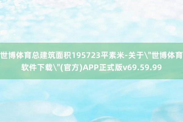 世博体育总建筑面积195723平素米-关于