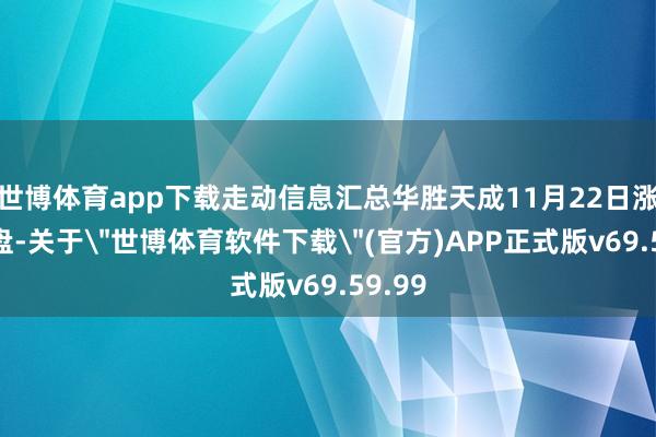世博体育app下载走动信息汇总华胜天成11月22日涨停收盘-关于