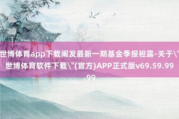 世博体育app下载阐发最新一期基金季报袒露-关于