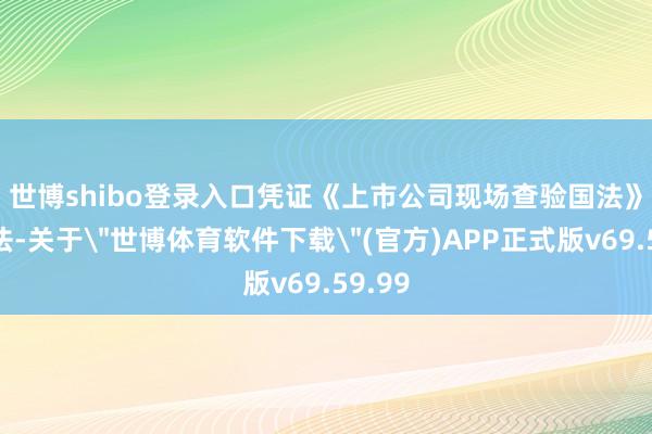 世博shibo登录入口 凭证《上市公司现场查验国法》等国法-关于